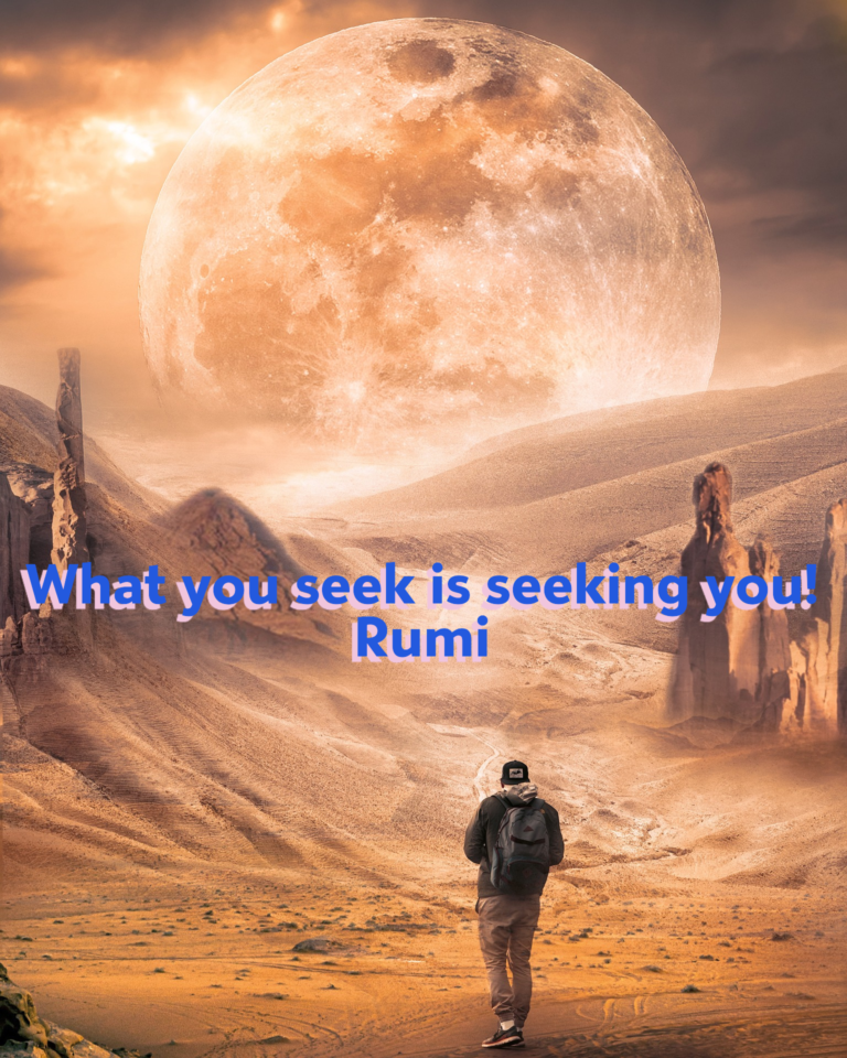 What you seek is seeking you,