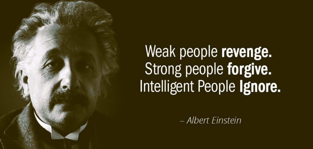 Weak people revenge. Strong people forgive. Intelligent People Ignore