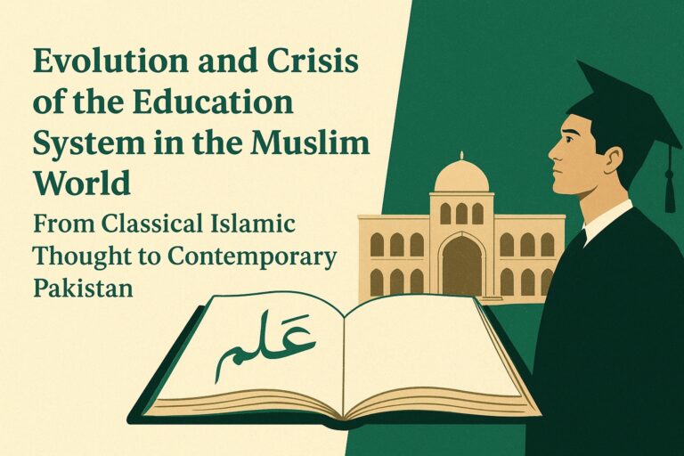 Evolution and Crisis of the Education System in the Muslim World: From Classical Islamic Thought to Contemporary Pakistan
