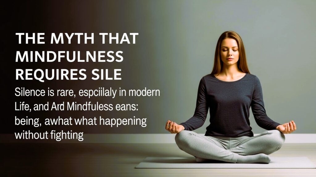 The Myth That Mindfulness Requires Silence